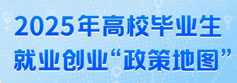 2025年高校毕业生就业创业“政策地图”